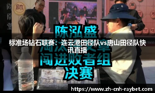 标准场钻石联赛:连云港田径队vs唐山田径队快讯直播